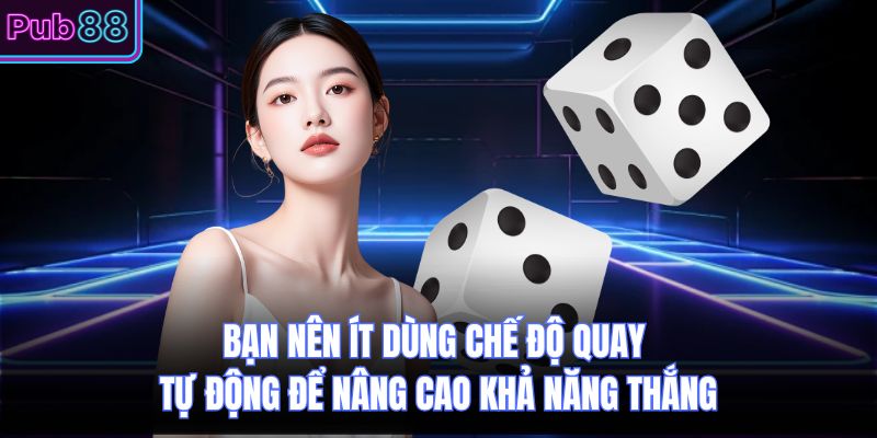 Bạn nên ít dùng chế độ quay tự động để nâng cao khả năng thắng