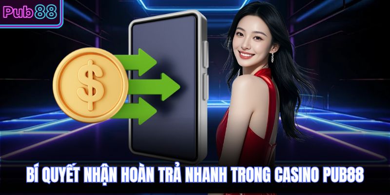 Bí quyết nhận hoàn trả nhanh trong casino PUB88