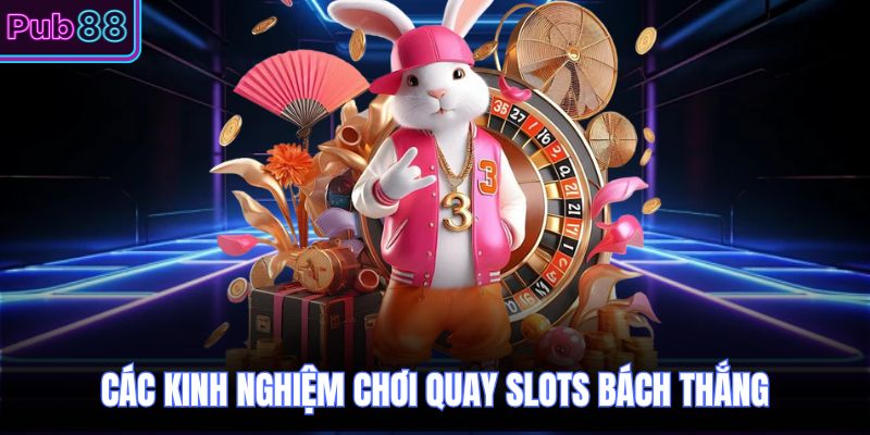 Các kinh nghiệm chơi quay slots bách thắng
