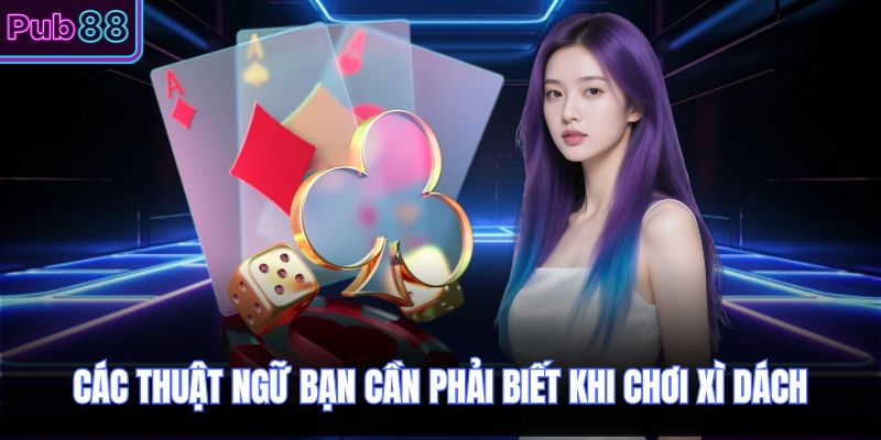 Các thuật ngữ bạn cần phải biết khi chơi xì dách