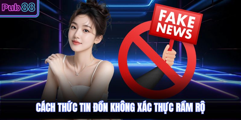 Cách thức tin đồn không xác thực rầm rộ