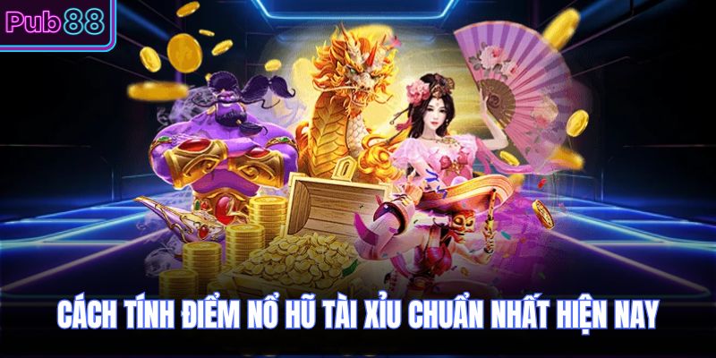 Cách tính điểm nổ hũ tài xỉu chuẩn nhất hiện nay