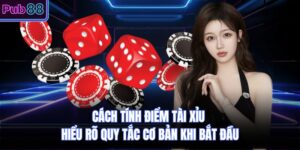 Cách Tính Điểm Tài Xỉu Hiểu Rõ Quy Tắc Cơ Bản Khi Bắt Đầu