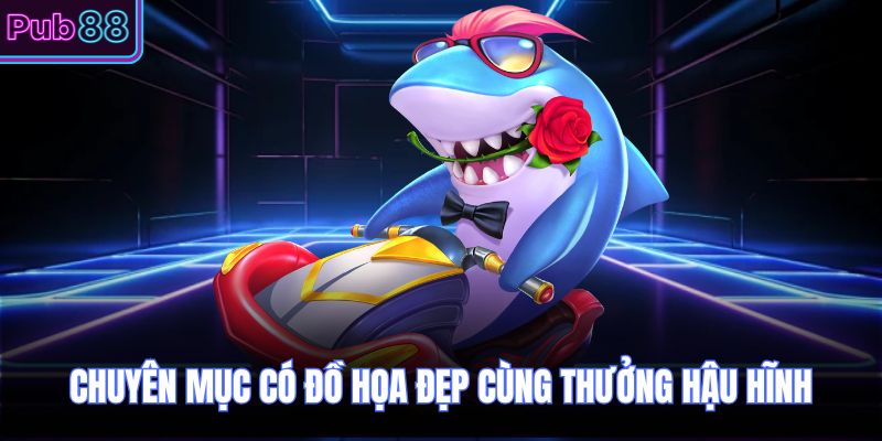 Chuyên mục có đồ họa đẹp cùng thưởng hậu hĩnh