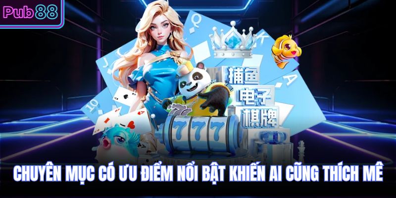 Chuyên mục có ưu điểm nổi bật khiến ai cũng thích mê 