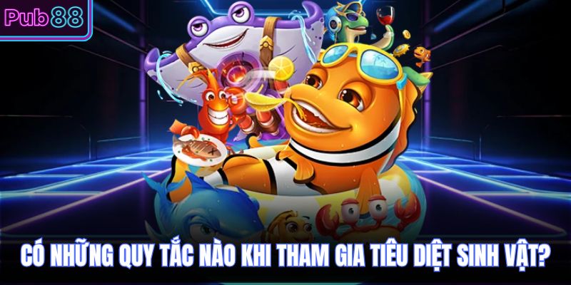Có những quy tắc nào khi tham gia tiêu diệt sinh vật?