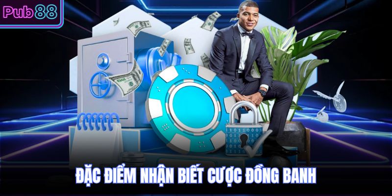 Đặc điểm nhận biết cược đồng banh