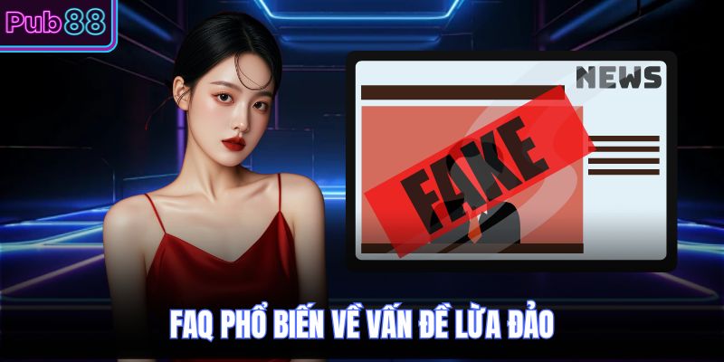FAQ phổ biến về vấn đề lừa đảo