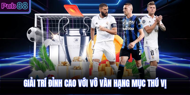 Giải trí đỉnh cao với vô vàn hạng mục thú vị