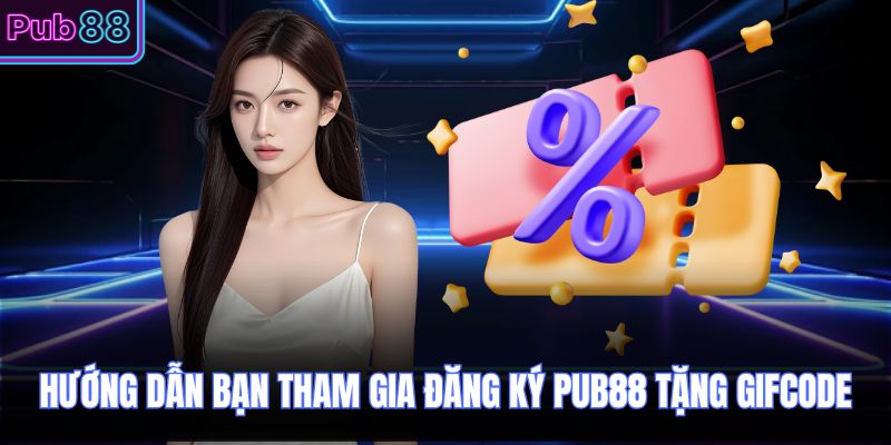 Hướng dẫn bạn tham gia đăng ký PUB88 tặng gifcode