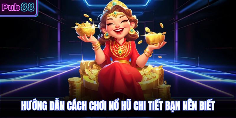 Hướng dẫn cách chơi nổ hũ chi tiết bạn nên biết