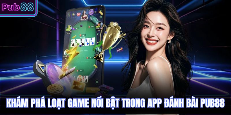 Khám phá loạt game nổi bật trong app đánh bài PUB88