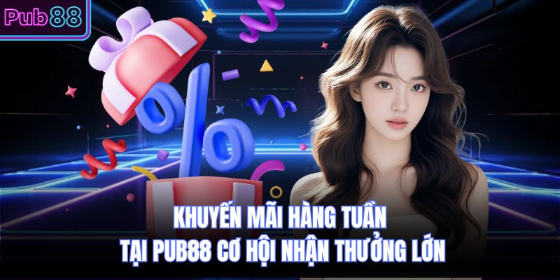 Khuyến Mãi Hàng Tuần Tại PUB88 Cơ Hội Nhận Thưởng Lớn