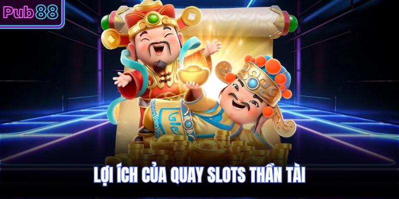 Lợi ích của quay slots thần tài