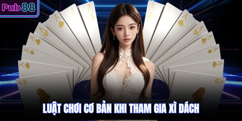 Luật chơi cơ bản khi tham gia xì dách