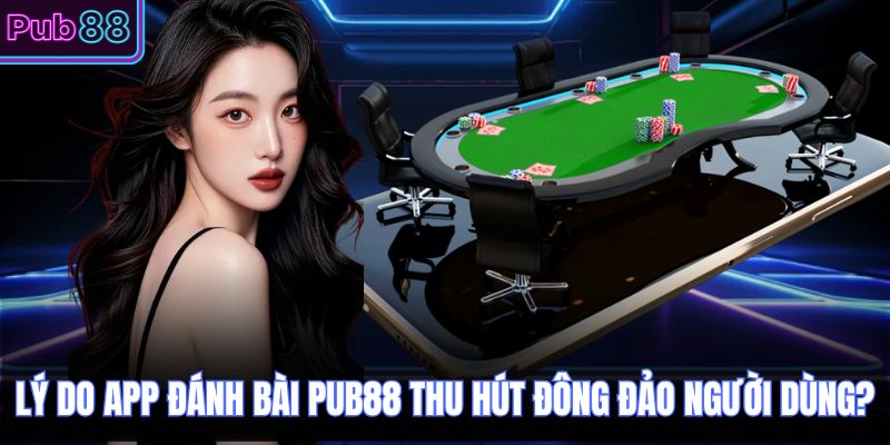Lý do app đánh bài PUB88 thu hút đông đảo người dùng?