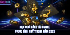 Mẹo Chơi Đánh Bài Online PUB88 Đỉnh Nhất Trong Năm 2025