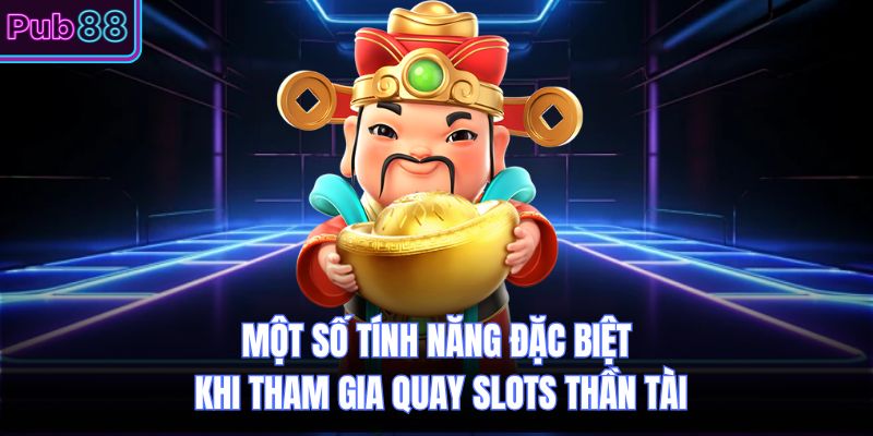 Một số tính năng đặc biệt khi tham gia quay slots thần tài