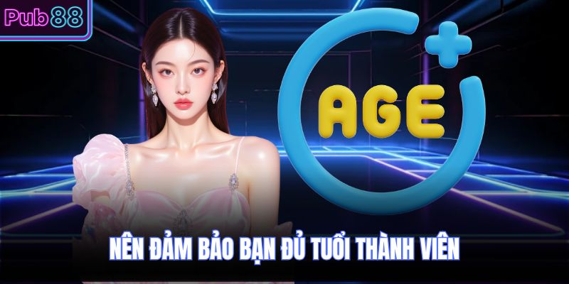 Nên đảm bảo bạn đủ tuổi thành viên