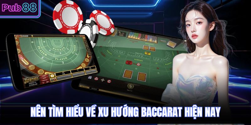 Nên tìm hiểu về xu hướng baccarat hiện nay