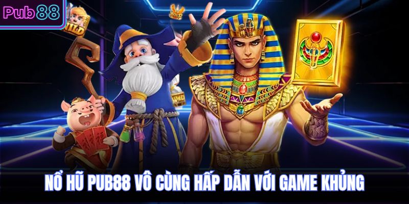 Nổ hũ PUB88 vô cùng hấp dẫn với game khủng 