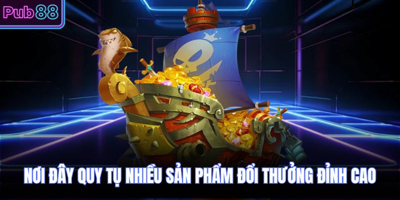 Nơi đây quy tụ nhiều sản phẩm đổi thưởng đỉnh cao