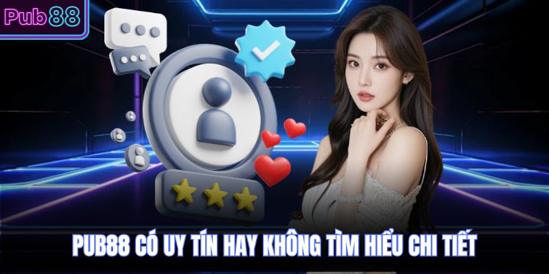 PUB88 có uy tín hay không tìm hiểu chi tiết