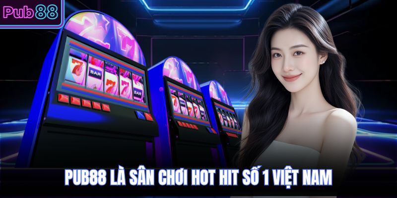 PUB88 là sân chơi hot hit số 1 Việt Nam