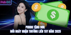 PUB88 Tặng 98k Mỗi Ngày Nhận Thưởng Liền Tay Năm 2025