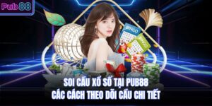 Soi Cầu Xổ Số Tại PUB88 - Các Cách Theo Dõi Cầu Chi Tiết