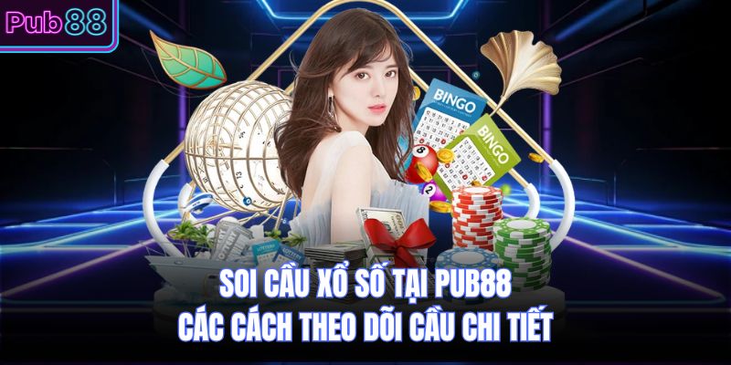 Soi Cầu Xổ Số Tại PUB88 - Các Cách Theo Dõi Cầu Chi Tiết