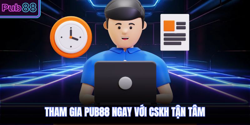 Tham gia PUB88 ngay với CSKH tận tâm