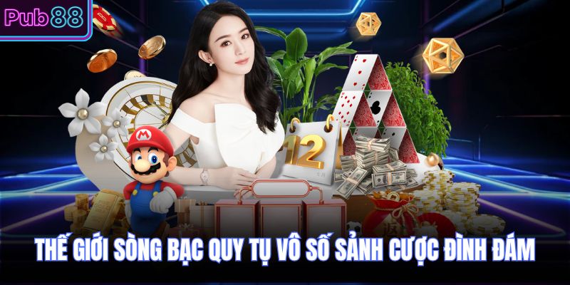 Thế giới sòng bạc quy tụ vô số sảnh cược đình đám 