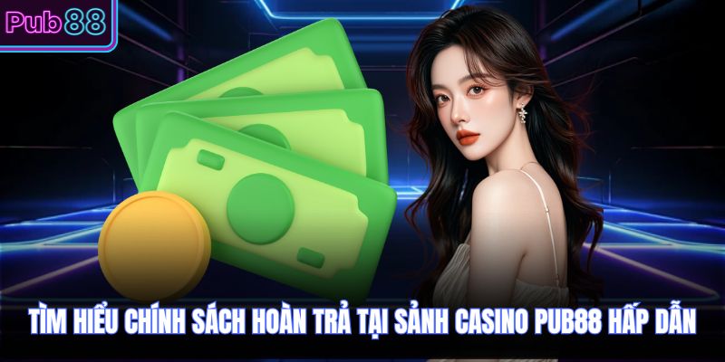Tìm hiểu chính sách hoàn trả tại sảnh casino PUB88 hấp dẫn