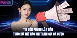 Tin Đồn PUB88 Lừa Đảo Thực Hư Thế Nào Khi Tham Gia Cá Cược