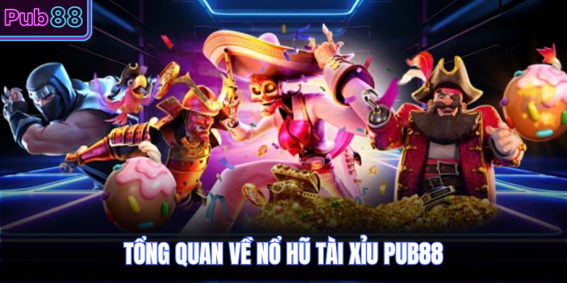 Tổng quan về nổ hũ tài xỉu PUB88