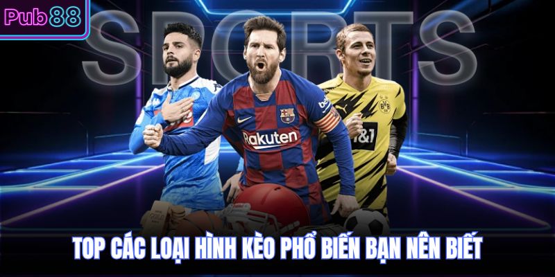 Top các loại hình kèo phổ biến bạn nên biết