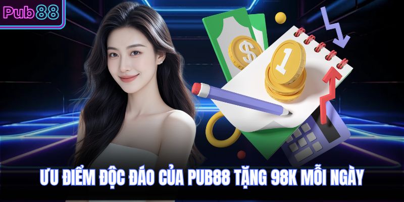 Ưu điểm độc đáo của PUB88 tặng 98k mỗi ngày