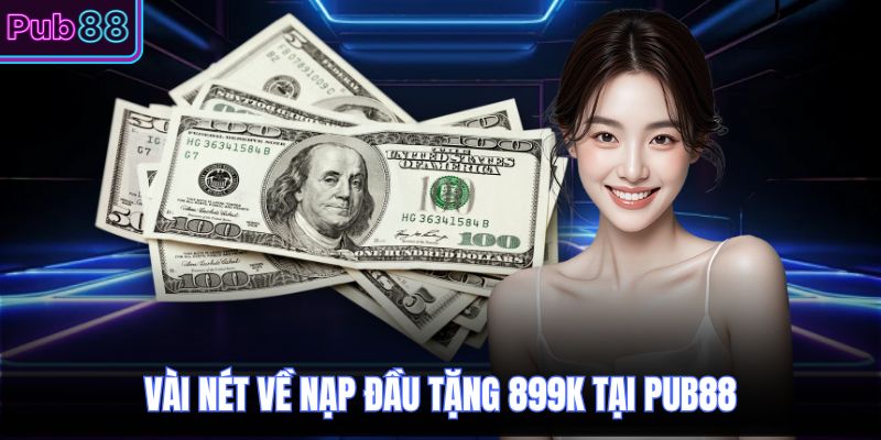 Vài nét về nạp đầu tặng 899k tại PUB88