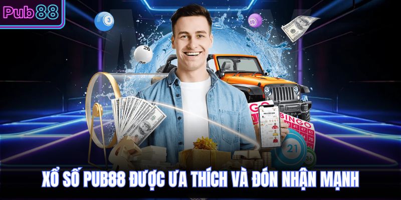Xổ số PUB88 được ưa thích và đón nhận mạnh 